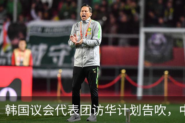 韩国议会代表团访华计划告吹，中方拒绝两名成员入境